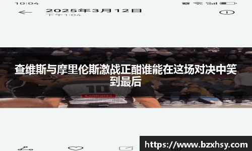 查维斯与摩里伦斯激战正酣谁能在这场对决中笑到最后